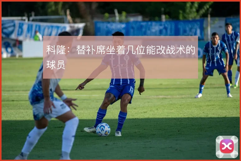 科隆:替补席坐着几位能改战术的球员