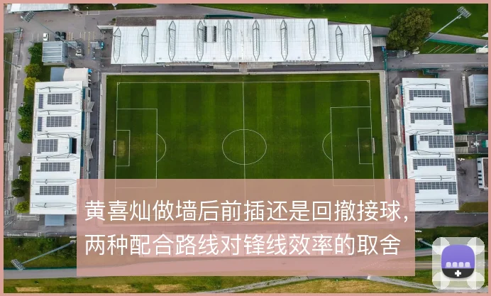 黄喜灿做墙后前插还是回撤接球,两种配合路线对锋线效率的取舍