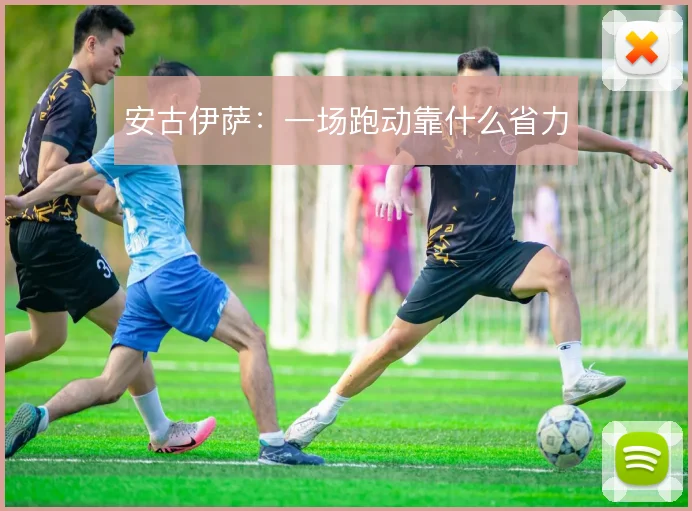 安古伊萨:一场跑动靠什么省力