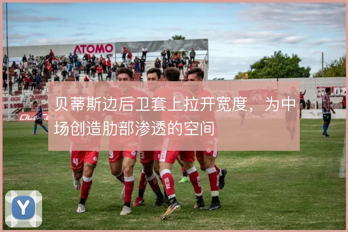 贝蒂斯边后卫套上拉开宽度，为中场创造肋部渗透的空间
