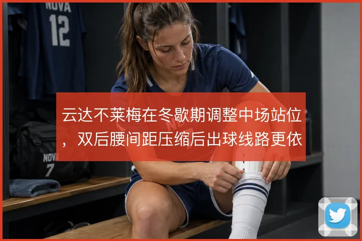 云达不莱梅在冬歇期调整中场站位,双后腰间距压缩后出球线路更依赖边路