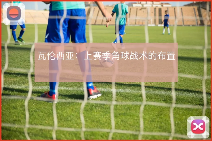 瓦伦西亚:上赛季角球战术的布置